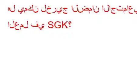 هل يمكن لخريج الضمان الاجتماعي العمل في SGK؟